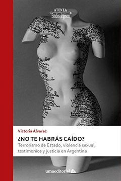 portada No te Habrás Caído? Terrorismo de Estado, Violencia Sexual, Testimonios y Justicia en Argentina: 102 (Atenea) (in Spanish)