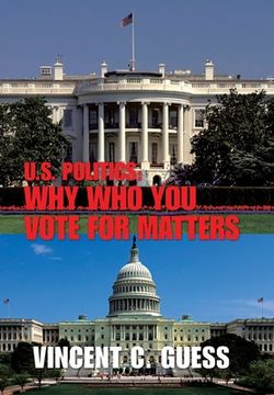 portada U.S. Politics: Why Who You Vote for Matters (en Inglés)
