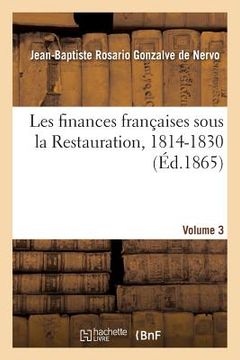 portada Les Finances Françaises Sous La Restauration, 1814-1830 Volume 3: Finances Sous l'Ancienne Monarchie, La République, Le Consulat Et l'Empire (1180-181 (en Francés)