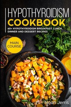 portada Hypothyroidism Cookbook: MAIN COURSE - 60+ Hypothyroidism Breakfast, Lunch, Dinner and Dessert Recipes (in English)