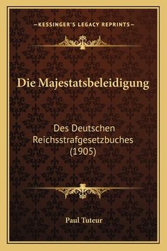 portada Die Majestatsbeleidigung: Des Deutschen Reichsstrafgesetzbuches (1905) (en Alemán)