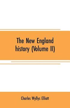 portada The New England history (Volume II): from the discovery of the continent by the Northmen, A.D. 986, to the period when the colonies declared their ind (en Inglés)