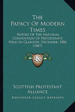 portada the papacy of modern times: report of the national convention of protestants held in glasgow, december, 1886 (1887)
