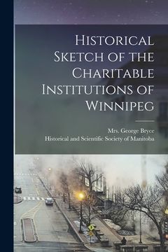 portada Historical Sketch of the Charitable Institutions of Winnipeg [microform] (en Inglés)