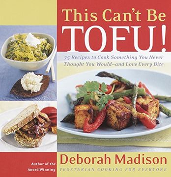 portada This Can't be Tofu! 75 Recipes to Cook Something you Never Thought you Would--And Love Every Bite 