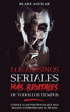 portada Los Asesinos Seriales más Brutales de Todos los Tiempos: Conoce a los Psicópatas que han Dejado Aterrorizado al Mundo (in Spanish)