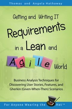 portada Getting and Writing it Requirements in a Lean and Agile World: Business Analysis Techniques for Discovering User Stories, Features, and Gherkin. 2 (Advanced Business Analysis Topics) (en Inglés)