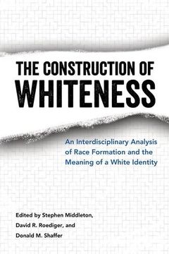 portada Construction of Whiteness: An Interdisciplinary Analysis of Race Formation and the Meaning of a White Identity (en Inglés)