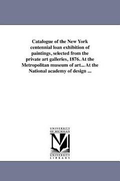 portada catalogue of the new york centennial loan exhibition of paintings, selected from the private art galleries, 1876. at the metropolitan museum of art... (en Inglés)