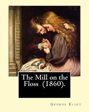 portada The Mill on the Floss (1860). By: George Eliot: The novel details the lives of Tom and Maggie Tulliver, a brother and sister growing up on the fiction (en Inglés)