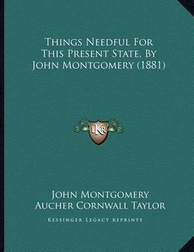 portada things needful for this present state, by john montgomery (1881) (in English)