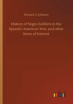 portada History of Negro Soldiers in the Spanish-American War, and Other Items of Interest (en Inglés)