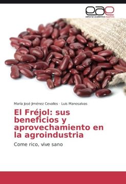 portada El Fréjol: sus beneficios y aprovechamiento en la agroindustria: Come rico, vive sano (Spanish Edition)