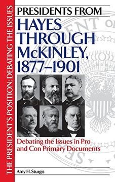 portada Presidents From Hayes Through Mckinley, 1877-1901: Debating the Issues in pro and con Primary Documents (The President's Position: Debating the Issues) (en Inglés)