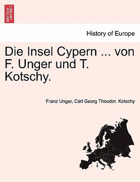 portada Die Insel Cypern ... von F. Unger und T. Kotschy. (en Alemán)