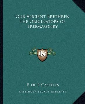 portada our ancient brethren the originators of freemasonry (en Inglés)