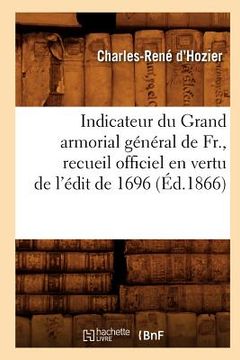 portada Indicateur Du Grand Armorial Général de Fr., Recueil Officiel En Vertu de l'Édit de 1696 (Éd.1866) (en Francés)