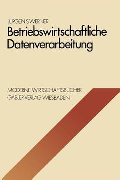 portada Betriebswirtschaftliche Datenverarbeitung: Systeme, Strukturen, Methoden, Verfahren, Entscheidungshilfen (in German)