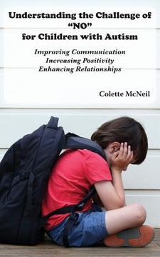 portada Understanding the Challenge of NO for Children with Autism: Improving Communication, Increasing Positivity, Enhancing Relationships 
