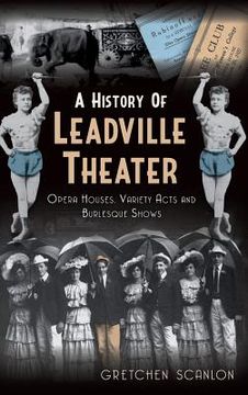 portada A History of Leadville Theater: Opera Houses, Variety Acts and Burlesque Shows (en Inglés)