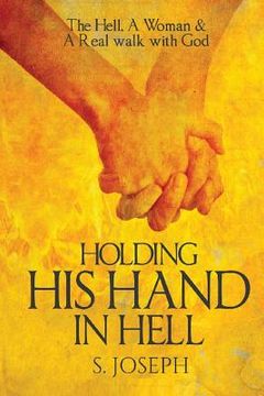 portada Holding His Hand in Hell: The Hell, A Woman & A Real walk with God (en Inglés)