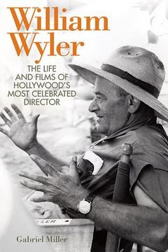 portada william wyler: the life and films of hollywood's most celebrated director (en Inglés)