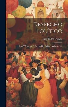 portada Despecho Político: Díaz y Mariscal á la luz del Debate, Volumes 1-2