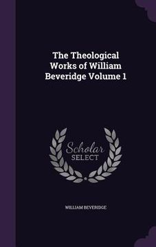 portada The Theological Works of William Beveridge Volume 1 (en Inglés)