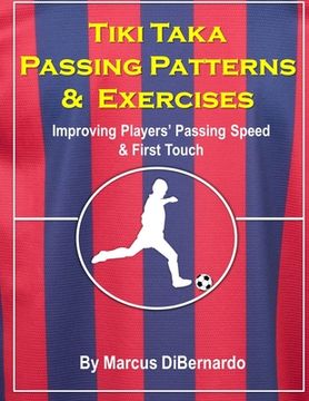 portada Tiki Taka Passing Patterns & Exercises: Improving Players' Passing Speed & First Touch (en Inglés)