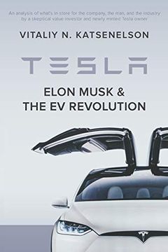 portada Tesla, Elon Musk, and the ev Revolution: An In-Depth Analysis of What’S in Store for the Company, the Man, and the Industry by a Value Investor and Newly-Minted Tesla Owner (en Inglés)