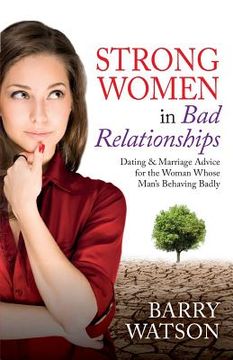 portada Strong Women In Bad Relationships: Dating & Marriage Advice for the Women Whose Man's Behaving Badly (en Inglés)