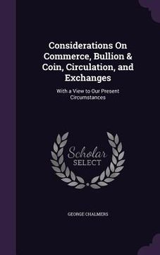 portada Considerations On Commerce, Bullion & Coin, Circulation, and Exchanges: With a View to Our Present Circumstances