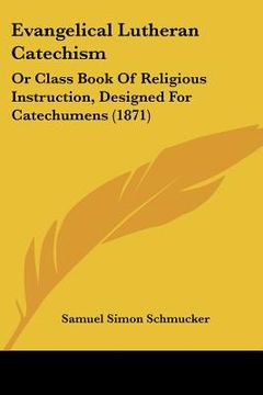 portada evangelical lutheran catechism: or class book of religious instruction, designed for catechumens (1871)