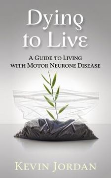 portada Dying to Live: A Guide to Living with Motor Neurone Disease (en Inglés)