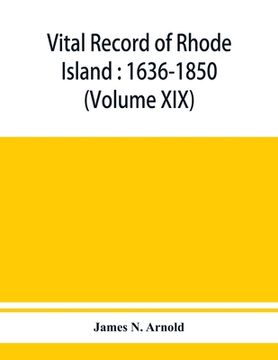 portada Vital record of Rhode Island: 1636-1850: first series: births, marriages and deaths: a family register for the people (Volume XIX) (en Inglés)