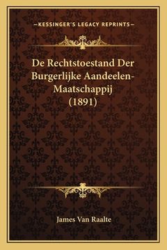 portada De Rechtstoestand Der Burgerlijke Aandeelen-Maatschappij (1891)