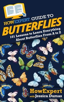 portada HowExpert Guide to Butterflies: 101 Lessons to Learn Everything About Butterflies From A to Z (en Inglés)