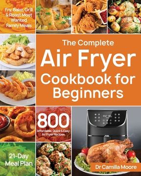 portada The Complete air Fryer Cookbook for Beginners: 800 Affordable, Quick & Easy air Fryer Recipes | Fry, Bake, Grill & Roast Most Wanted Family Meals | 21-Day Meal Plan 