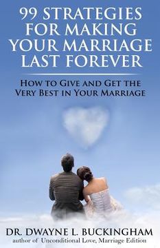 portada 99 Strategies for Making Your Marriage Last Forever: How to Give and get the Very Best in Your Marriage (en Inglés)