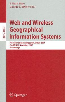 portada web and wireless geographical information systems: 7th international symposium, w2gis 2007, cardiff, uk, november 28-29, 2007, proceedings (en Inglés)