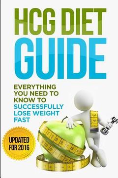portada HCG Diet Guide: Everything You Need To Know To Sucessfully Complete the HCG Diet & Lose Weight Fast!