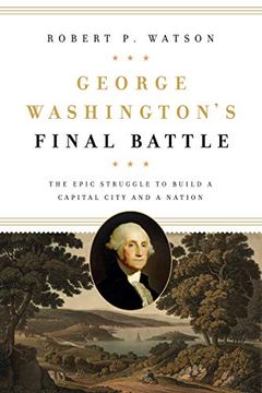 portada George Washington'S Final Battle: The Epic Struggle to Build a Capital City and a Nation (en Inglés)