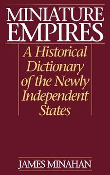 portada miniature empires: a historical dictionary of the newly independent states (en Inglés)