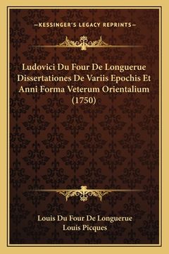 portada Ludovici Du Four De Longuerue Dissertationes De Variis Epochis Et Anni Forma Veterum Orientalium (1750) (en Latin)