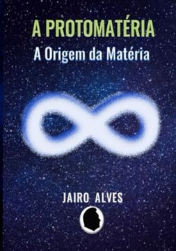 portada A Protomatéria: A Origem da Matéria (en Portugués)