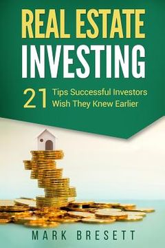 portada Real Estate Investing: 21 Tips Successful Investors Wish They Knew Earlier (en Inglés)