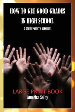 portada How to Get Good Grades in High School (LARGE PRINT BOOK) 18 Font: & Other Parent's Questions (en Inglés)