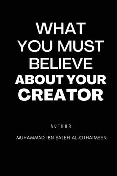 portada What You Must Believe about Your Creator (en Inglés)