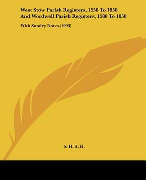 portada west stow parish registers, 1558 to 1850 and wordwell parish registers, 1580 to 1850: with sundry notes (1903) (en Inglés)