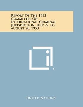 portada Report of the 1953 Committee on International Criminal Jurisdiction, July 27 to August 20, 1953 (en Inglés)